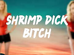 Shrimp Dick Bitch