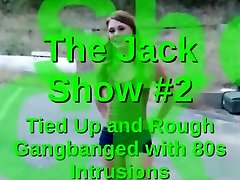 The Jack Show 2 Tied Up with Rough Gangbangs and 80s Intrusions