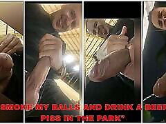 Smoke my balls and drink a beer in the park Smoke my balls and drink a beer in the park