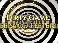 Dirty Game: I Keep You Teetering
