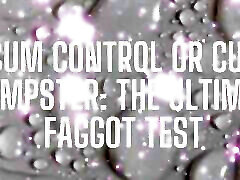 Cum Control or Cum Dumpster - the Ultimate Fagtest
