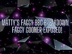 Matty&039;s Faggy BBC Breakdown - Faggy Gooner Exposed!