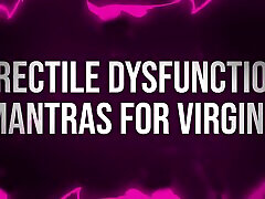 Erectile Dysfunction Mantras for Unfuckable Virgins