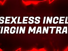 Sexless Incel Virgin Mantras